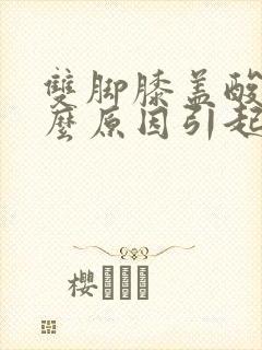 双脚膝盖酸痛什么原因引起的