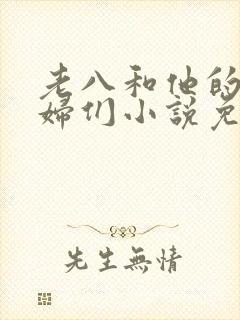 老八和他的儿媳妇们小说免费阅读