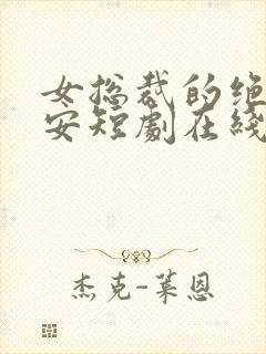 女总裁的绝世保安短剧在线播放