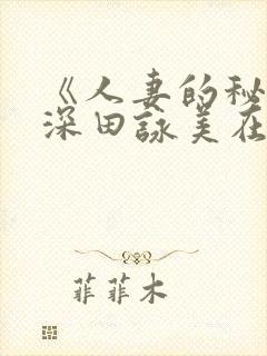 《人妻的秘密》深田咏美在线封面