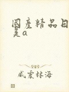 国产精品日韩欧美a