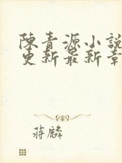 陈青源小说刚刚更新最新章节免费
