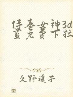 侍奉女神3d漫画免费下拉式在线阅读