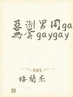 亚洲男同gay无套gaygay