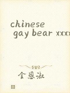 chinese gay bear xxxx