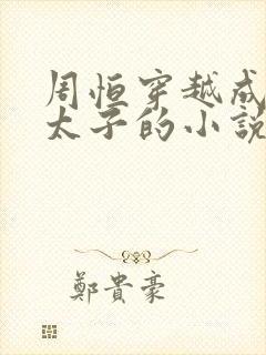 周恒穿越成为废太子的小说