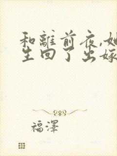 和离前夜,她重生回了出嫁前全文