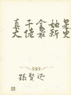 真千金她是全能大佬最新更新