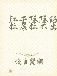 肚子隐隐的疼想拉屎拉不出来怎么回事