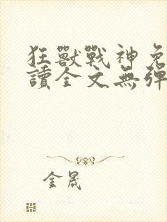 狂兽战神免费阅读全文无弹窗