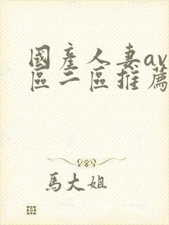 国产人妻av一区二区推荐