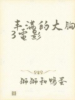 丰满的大胸女友3电影