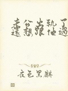 老公出轨了但是还想跟他过我该怎么做