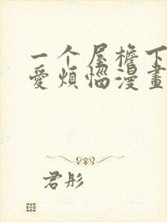 一个屋檐下的恋爱烦恼漫画在线观看