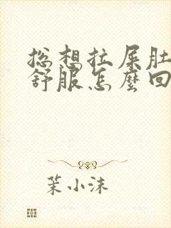 总想拉屎肚子不舒服怎么回事