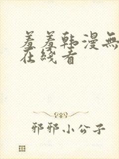 羞羞韩漫无删减在线看