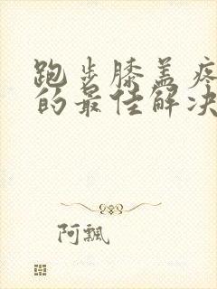 跑步膝盖疼痛疼的最佳解决方法