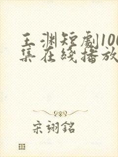 王渊短剧100集在线播放