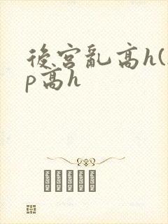 后宫乱高h(np高h
