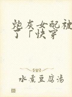 炮灰女配被扑倒了「快穿