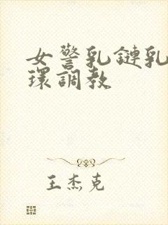 女警乳链乳环蒂环调教