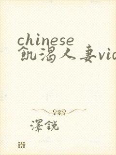 chinese饥渴人妻videos