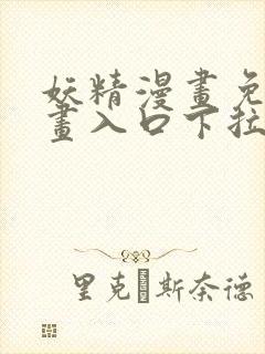 妖精漫画免费漫画入口下拉式下载