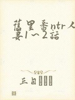 旧里番ntr人妻1～2话