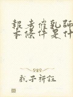 报考催乳师的基本条件是什么