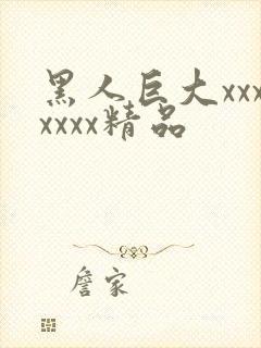 黑人巨大xxxxxxx精品
