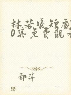 林若曦短剧100集免费观看