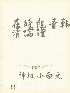 在线观看韩国高清伦理