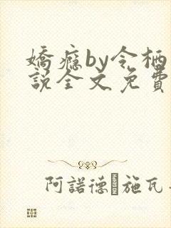 娇瘾by令栖小说全文免费阅读完结