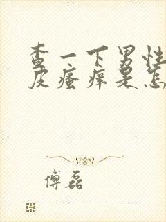 查一下男性睾丸皮瘙痒是怎么回事封面