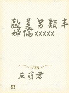 欧美另类丰满熟妇伦xxxxx