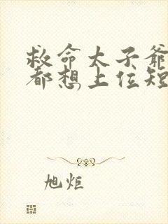 救命太子爷每天都想上位短剧