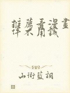 推荐看漫画的软件不用钱