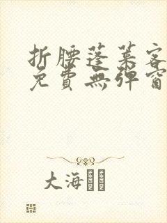 折腰蓬莱客小说免费无弹窗