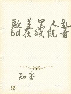 欧美黑人乱大交bd在线观看