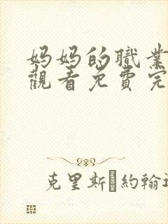 妈妈的职业在线观看免费完整版