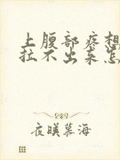 上腹部疼想拉屎拉不出来怎么回事