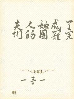 夫人她成了大佬们的团宠完结