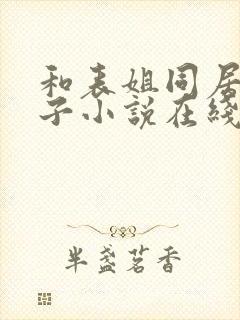 和表姐同居的日子小说在线阅读封面