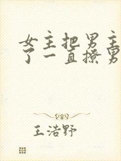 女主把男主囚禁了一直撩男主小说