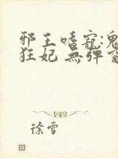 邪王嗜宠:鬼医狂妃 无弹窗