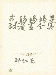 我的妈妈是仙尊3d漫画全集免费观看