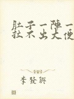 肚子一阵一阵痛拉不出大便