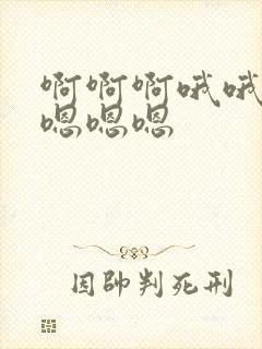 啊啊啊哦哦哦哦嗯嗯嗯