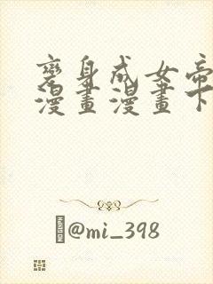 变身成女帝免费漫画漫画下拉式