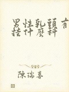 男性乳头有肿块挂什么科